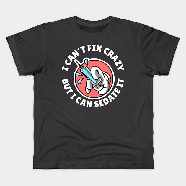 I can´t fix crazy but I can sedate it Kids T-Shirt by Avetinthemaking